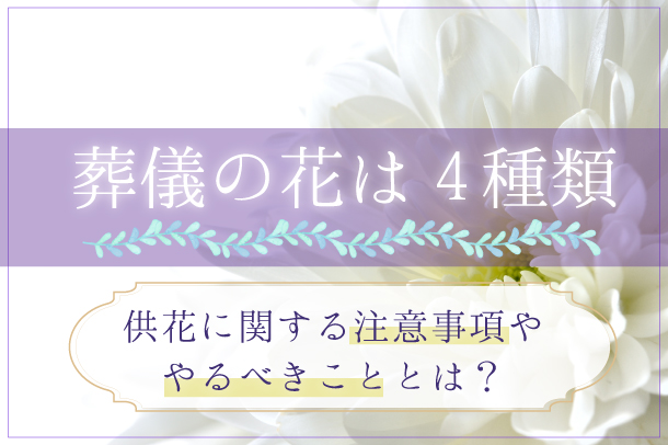 葬儀の花は4種類｜供花に関する注意事項ややるべきこととは？