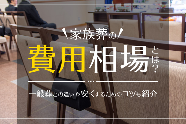 家族葬の費用相場とは？一般葬との違いや安くするためのコツも紹介