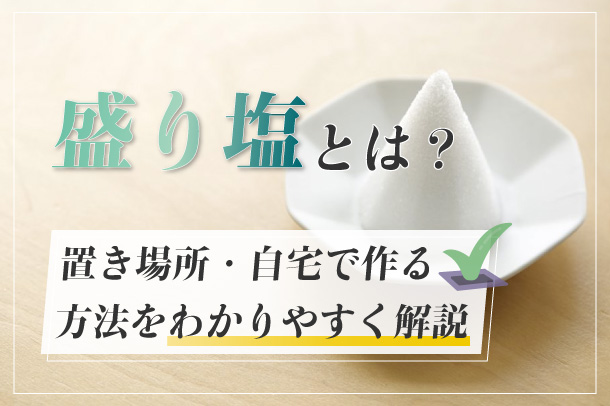 盛り塩とは？置き場所・自宅で作る方法をわかりやすく解説